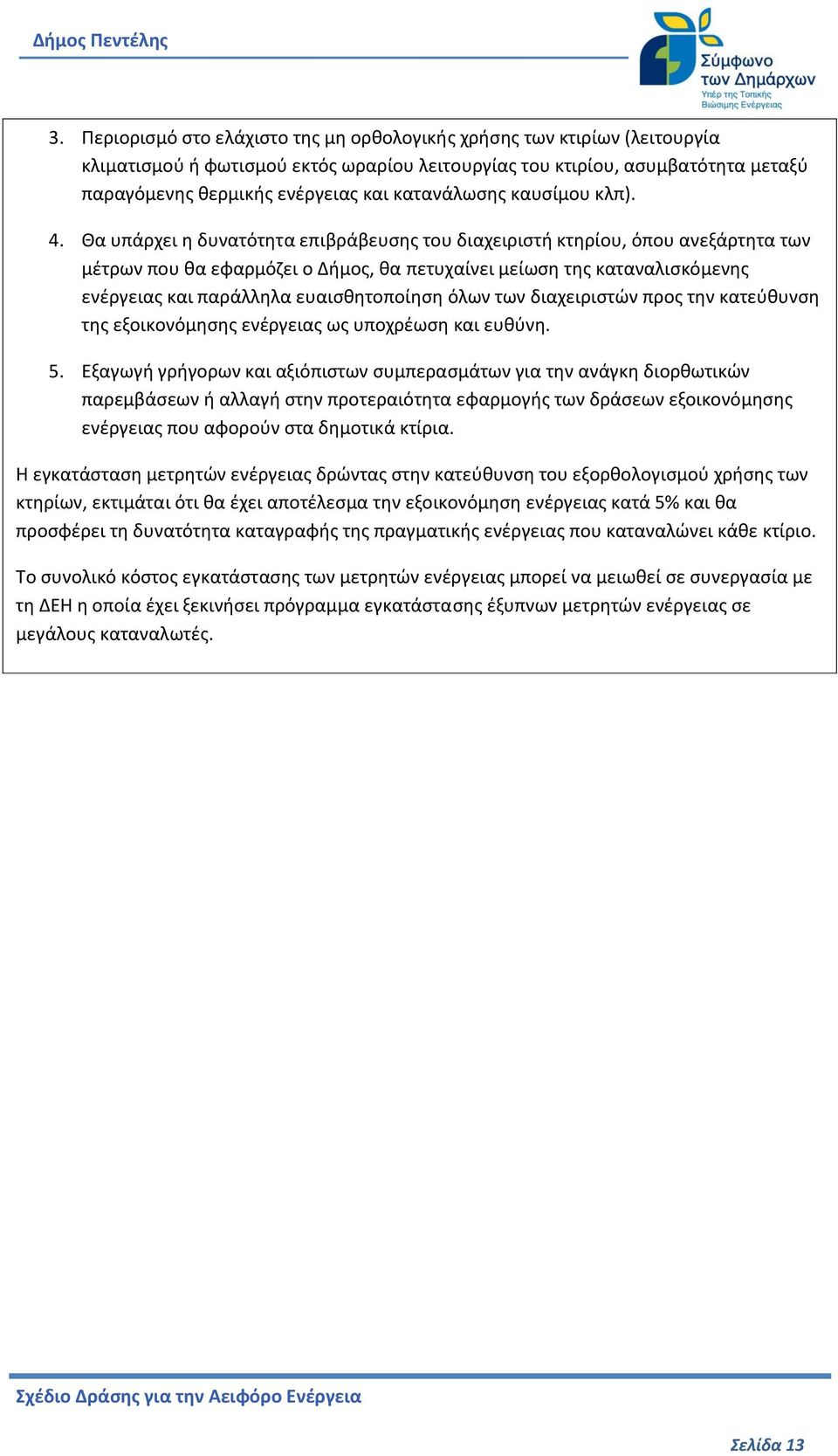 Θα υπάρχει η δυνατότητα επιβράβευσης του διαχειριστή κτηρίου, όπου ανεξάρτητα των μέτρων που θα εφαρμόζει ο Δήμος, θα πετυχαίνει μείωση της καταναλισκόμενης ενέργειας και παράλληλα ευαισθητοποίηση