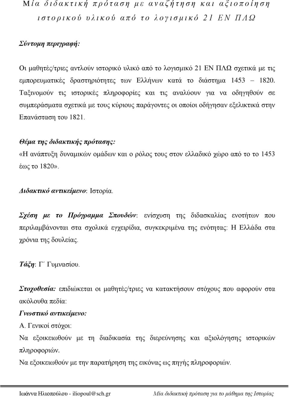 Ταξινομούν τις ιστορικές πληροφορίες και τις αναλύουν για να οδηγηθούν σε συμπεράσματα σχετικά με τους κύριους παράγοντες οι οποίοι οδήγησαν εξελικτικά στην Επανάσταση του 1821.