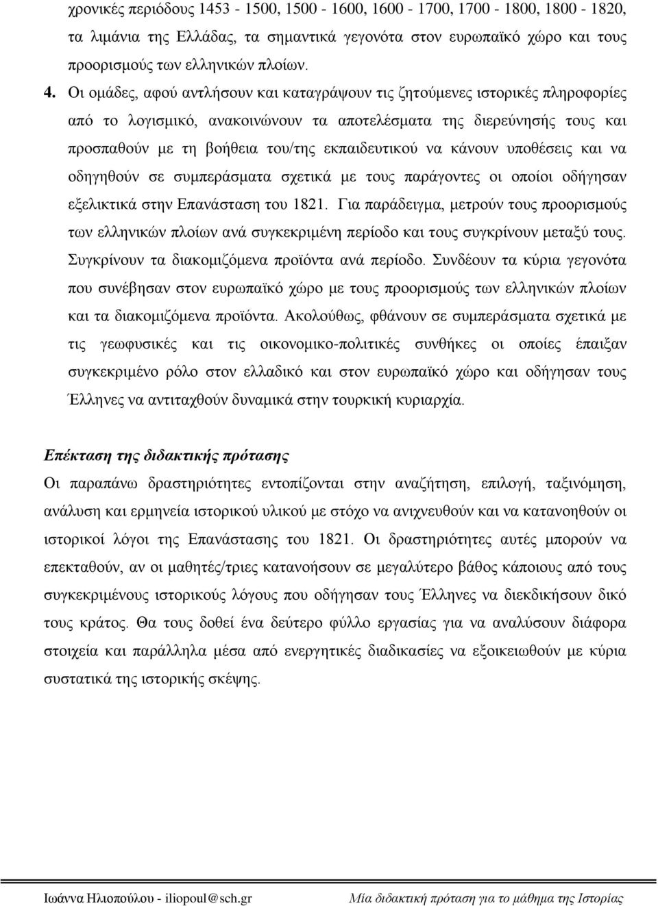 να κάνουν υποθέσεις και να οδηγηθούν σε συμπεράσματα σχετικά με τους παράγοντες οι οποίοι οδήγησαν εξελικτικά στην Επανάσταση του 1821.