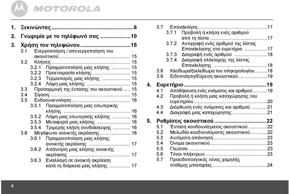 .. 16 3.5.2 Λήψη µιας εσωτερικής κλήσης... 16 3.5.3 Μεταφορά µιας κλήσης... 16 3.5.4 Τριµερής κλήση συνδιάσκεψης... 16 3.6 Μεγάφωνο ανοικτής ακρόασης... 16 3.6.1 Πραγµατοποίηση µιας κλήσης ανοικτής ακρόασης.