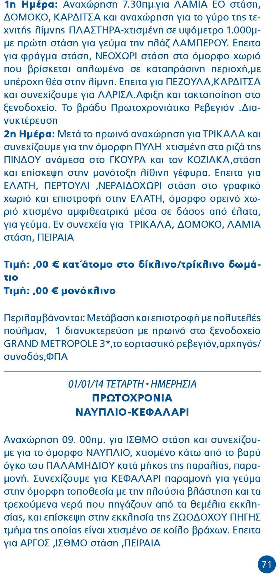 Αφιξη και τακτοποίηση στο ξενοδοχείο. Το βράδυ Πρωτοχρονιάτικο Ρεβεγιόν.