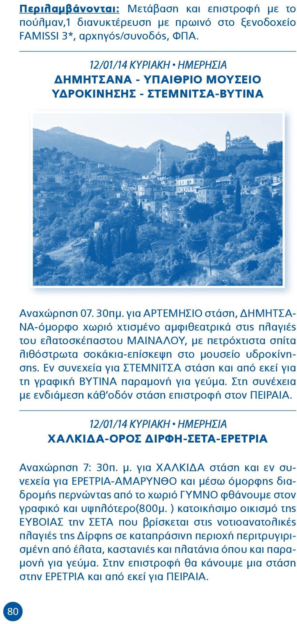 για ΑΡΤΕΜΗΣΙΟ στάση, ΔΗΜΗΤΣΑ- ΝΑ-όμορφο χωριό χτισμένο αμφιθεατρικά στις πλαγιές του ελατοσκέπαστου ΜΑΙΝΑΛΟΥ, με πετρόχτιστα σπίτα λιθόστρωτα σοκάκια-επίσκεψη στο μουσείο υδροκίνησης.