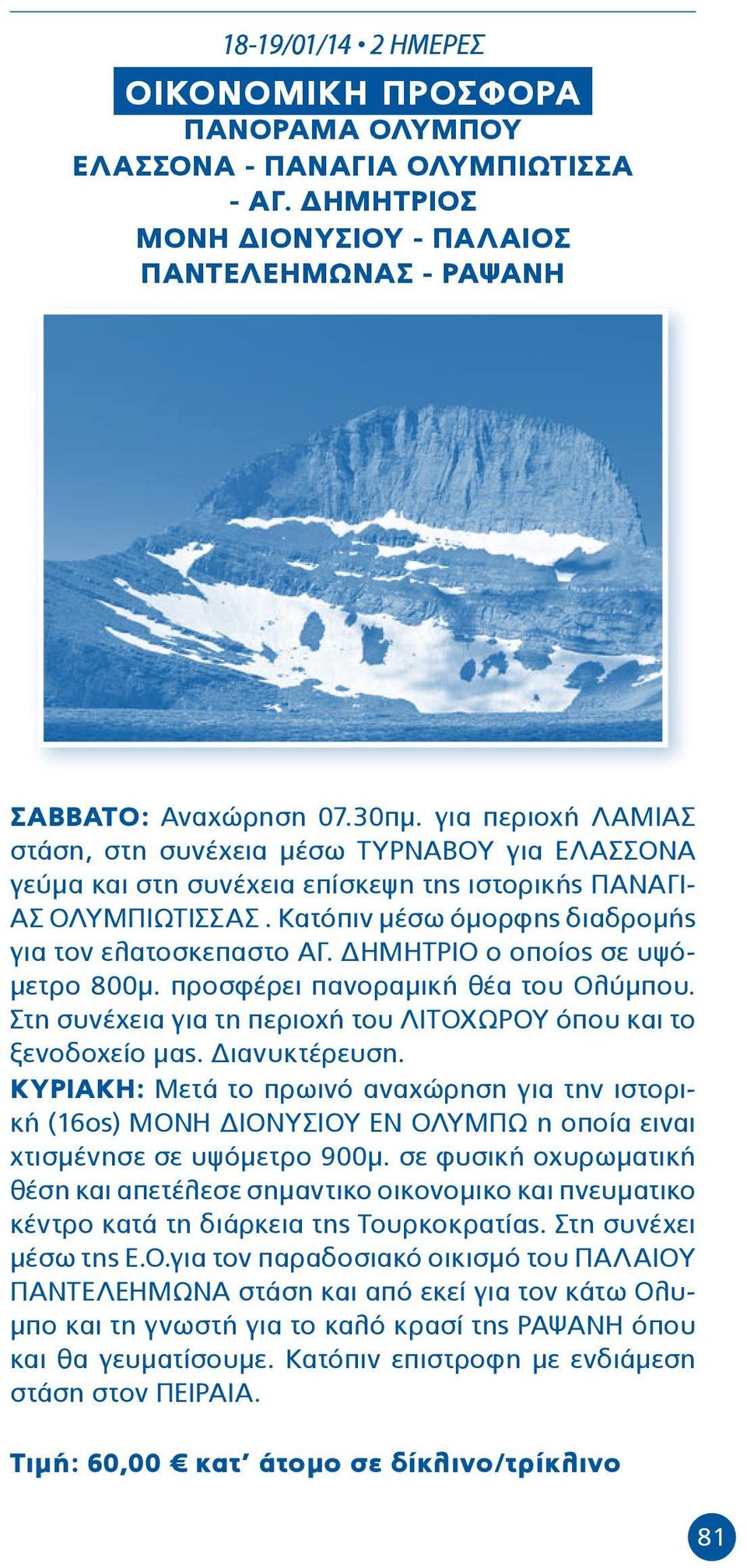 ΔΗΜΗΤΡΙΟ ο οποίος σε υψόμετρο 800μ. προσφέρει πανοραμική θέα του Ολύμπου. Στη συνέχεια για τη περιοχή του ΛΙΤΟΧΩΡΟΥ όπου και το ξενοδοχείο μας. Διανυκτέρευση.