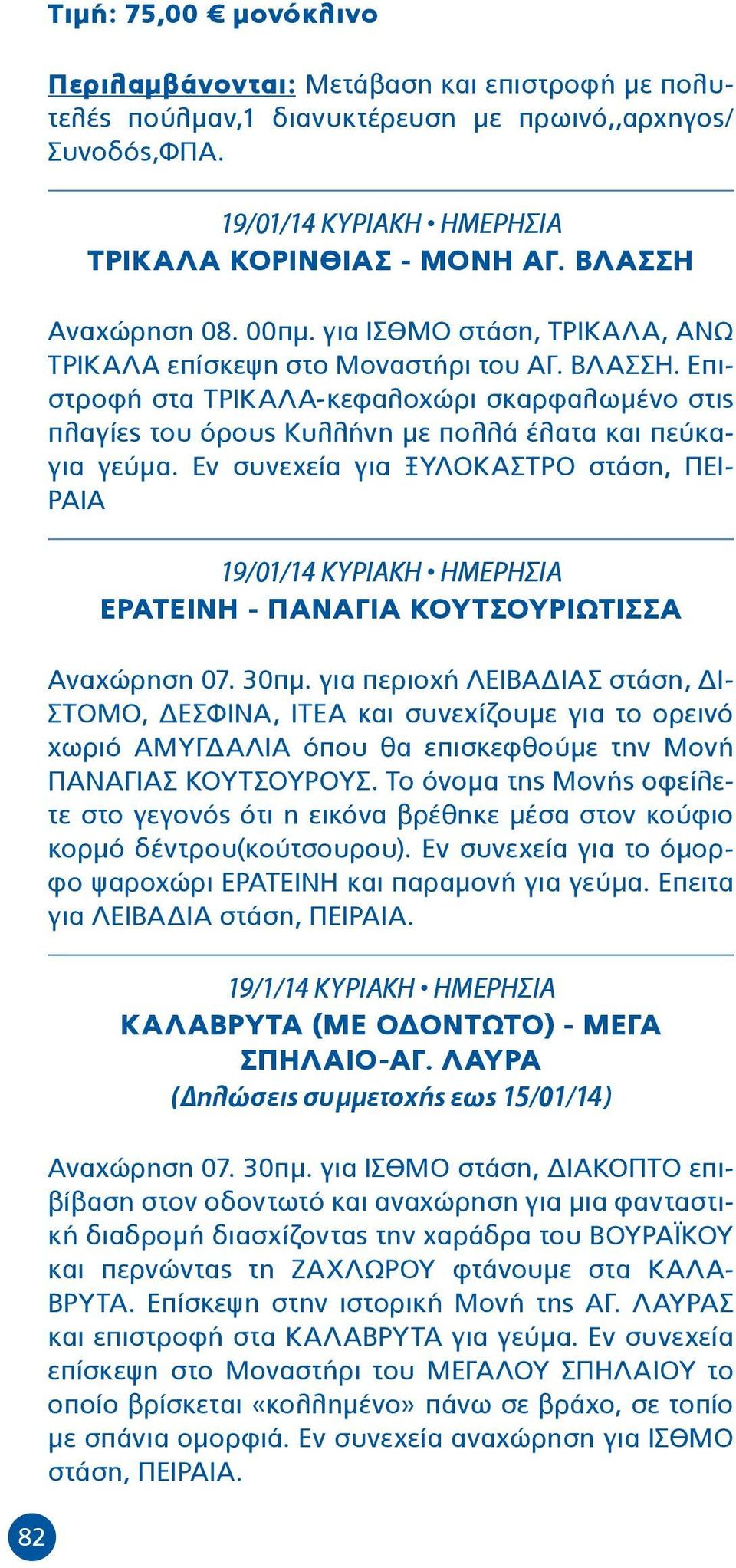 Επιστροφή στα ΤΡΙΚΑΛΑ-κεφαλοχώρι σκαρφαλωμένο στις πλαγίες του όρους Κυλλήνη με πολλά έλατα και πεύκαγια γεύμα.