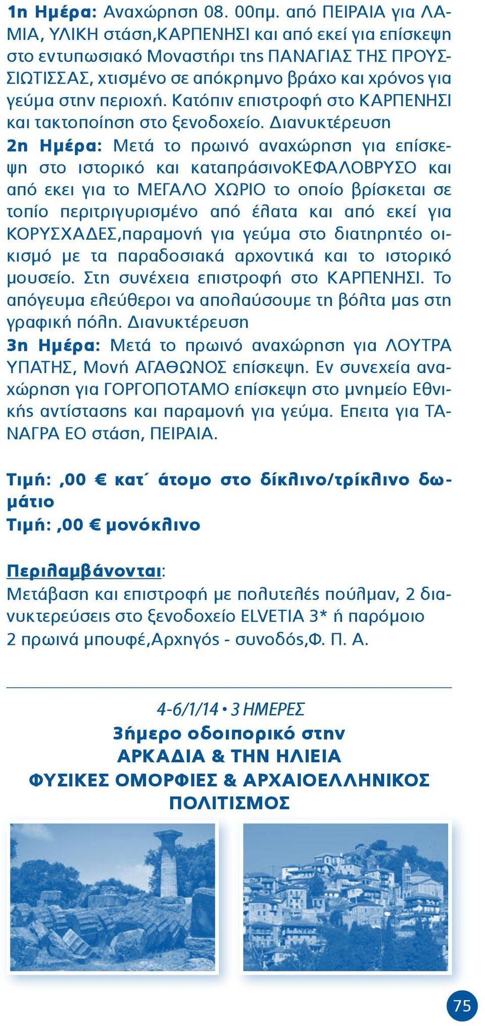 Κατόπιν επιστροφή στο ΚΑΡΠΕΝΗΣΙ και τακτοποίηση στο ξενοδοχείο.