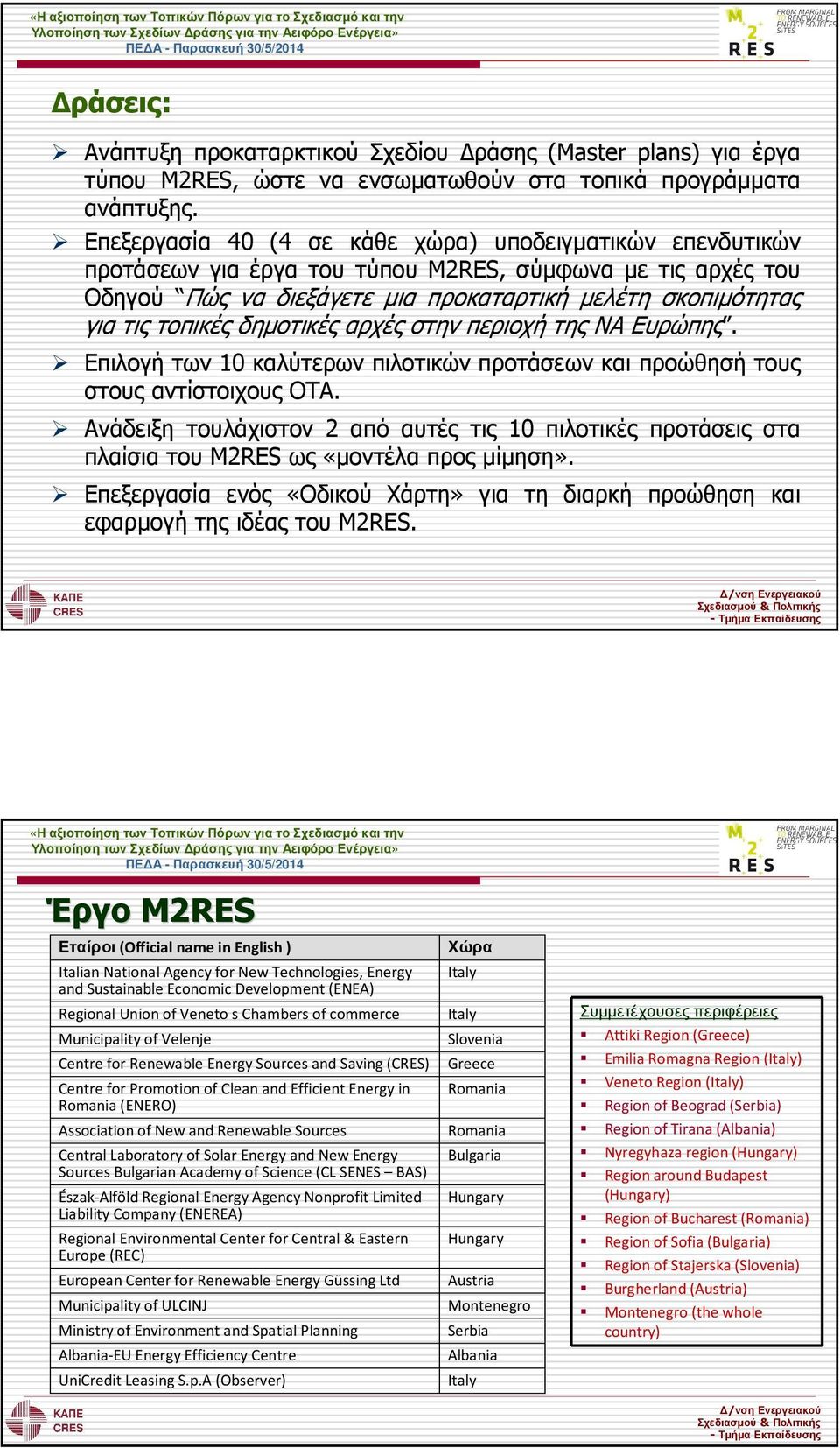 δηµοτικές αρχές στην περιοχή της ΝΑ Ευρώπης. Επιλογή των 10 καλύτερων πιλοτικών προτάσεων και προώθησή τους στους αντίστοιχους ΟΤΑ.