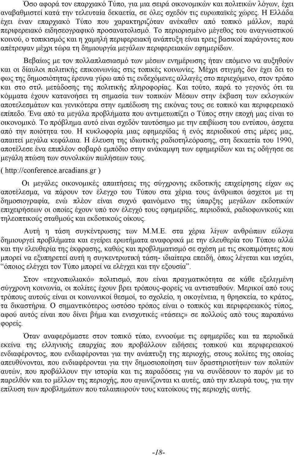 Το περιορισμένο μέγεθος του αναγνωστικού κοινού, ο τοπικισμός και η χαμηλή περιφερειακή ανάπτυξη είναι τρεις βασικοί παράγοντες που απέτρεψαν μέχρι τώρα τη δημιουργία μεγάλων περιφερειακών εφημερίδων.