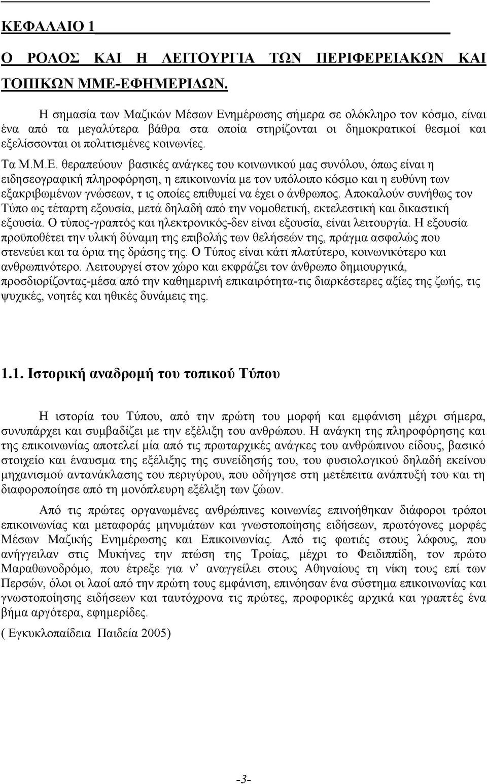 ημέρωσης σήμερα σε ολόκληρο τον κόσμο, είναι ένα από τα μεγαλύτερα βάθρα στα οποία στηρίζονται οι δημοκρατικοί θεσμοί και εξελίσσονται οι πολιτισμένες κοινωνίες. Τα Μ.Μ.Ε.
