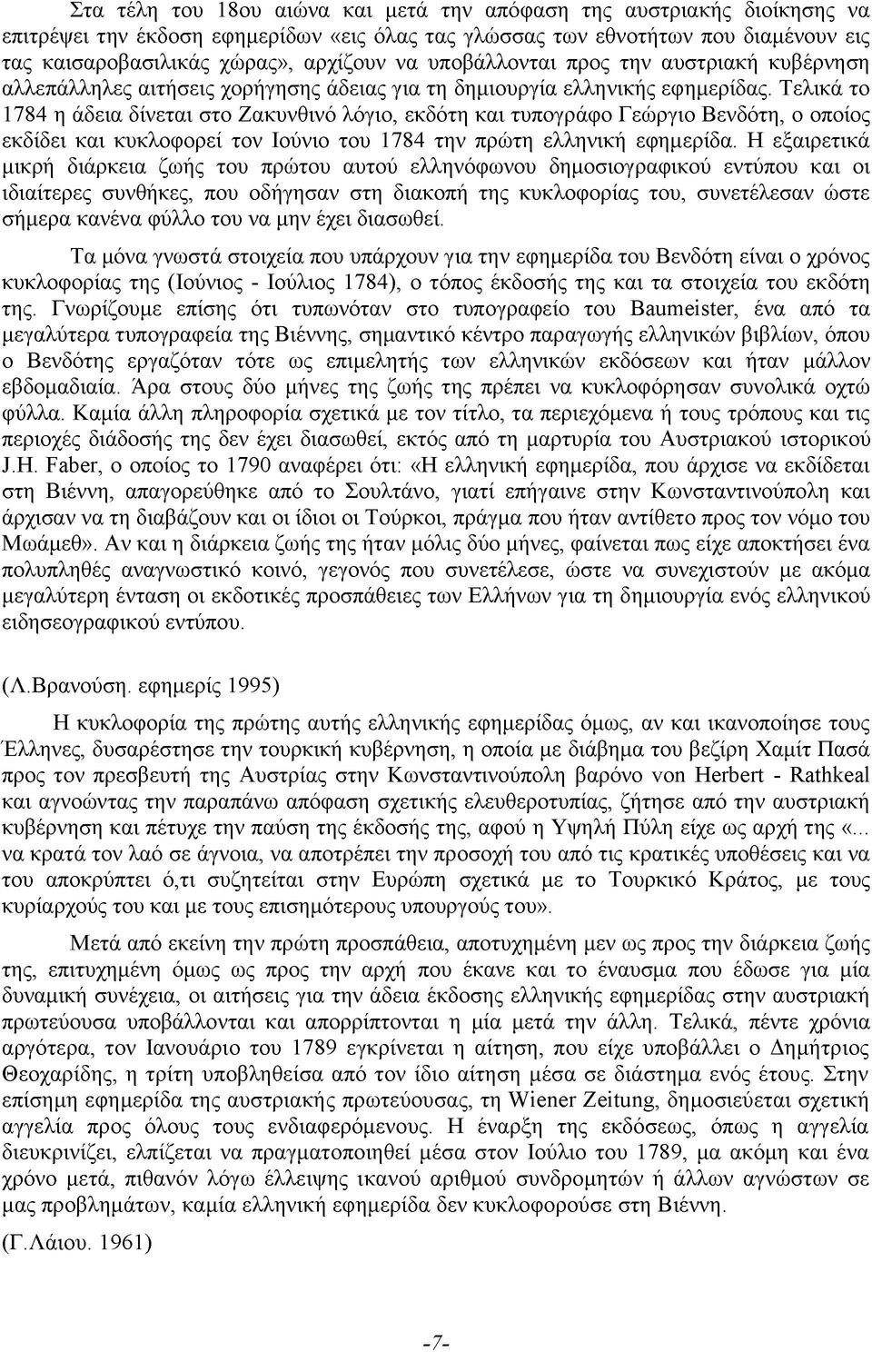Τελικά το 1784 η άδεια δίνεται στο Ζακυνθινό λόγιο, εκδότη και τυπογράφο Γεώργιο Βενδότη, ο οποίος εκδίδει και κυκλοφορεί τον Ιούνιο του 1784 την πρώτη ελληνική εφημερίδα.