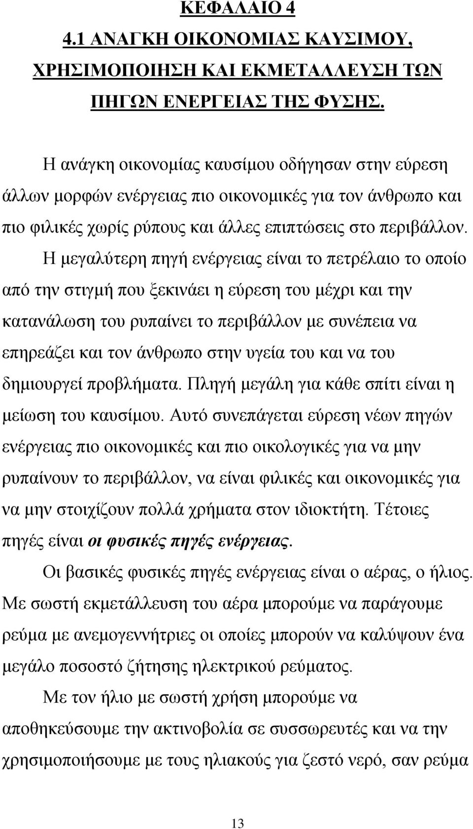 Η μεγαλύτερη πηγή ενέργειας είναι το πετρέλαιο το οποίο από την στιγμή που ξεκινάει η εύρεση του μέχρι και την κατανάλωση του ρυπαίνει το περιβάλλον με συνέπεια να επηρεάζει και τον άνθρωπο στην