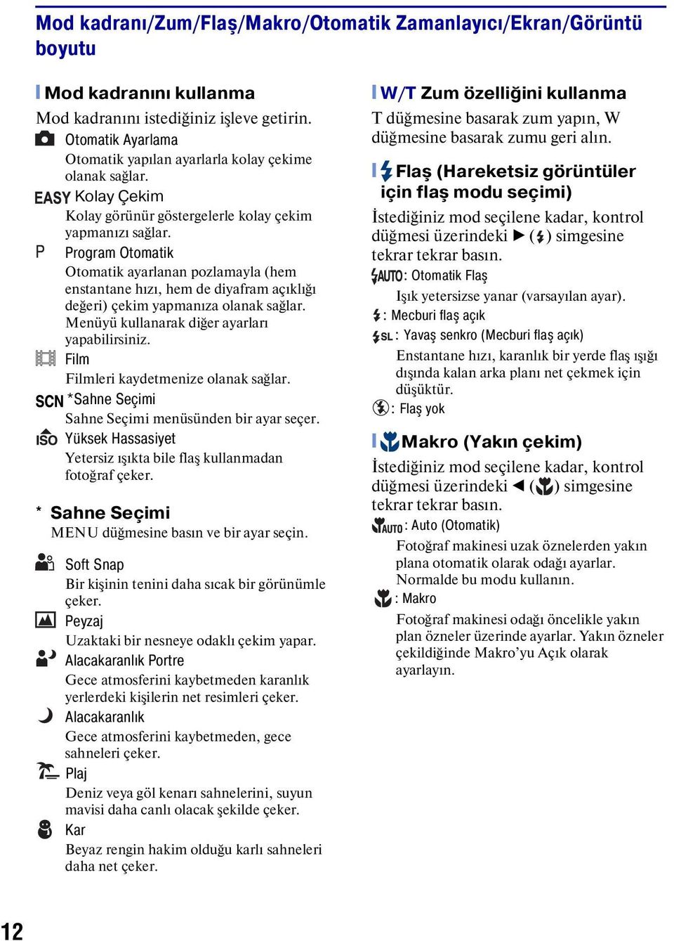 Program Otomatik Otomatik ayarlanan pozlamayla (hem enstantane hızı, hem de diyafram açıklığı değeri) çekim yapmanıza olanak sağlar. Menüyü kullanarak diğer ayarları yapabilirsiniz.