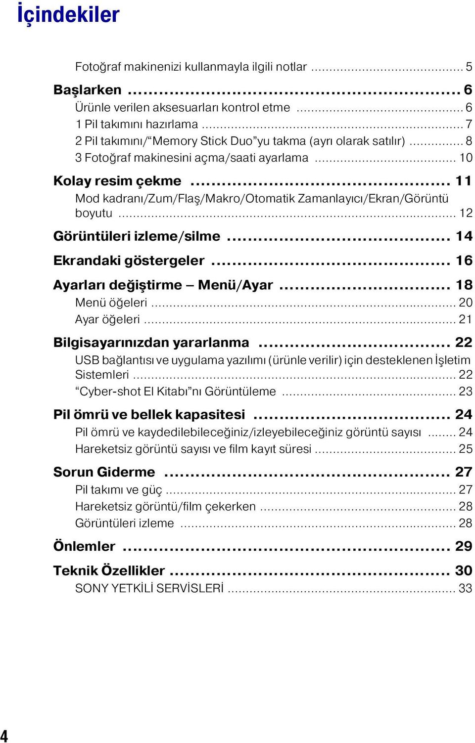 .. 11 Mod kadranı/zum/flaş/makro/otomatik Zamanlayıcı/Ekran/Görüntü boyutu... 12 Görüntüleri izleme/silme... 14 Ekrandaki göstergeler... 16 Ayarları değiştirme Menü/Ayar... 18 Menü öğeleri.