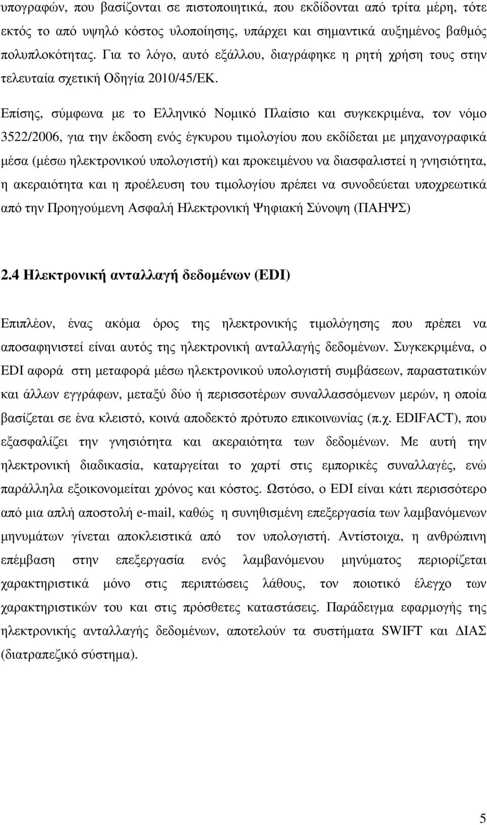 Επίσης, σύµφωνα µε το Ελληνικό Νοµικό Πλαίσιο και συγκεκριµένα, τον νόµο 3522/2006, για την έκδοση ενός έγκυρου τιµολογίου που εκδίδεται µε µηχανογραφικά µέσα (µέσω ηλεκτρονικού υπολογιστή) και