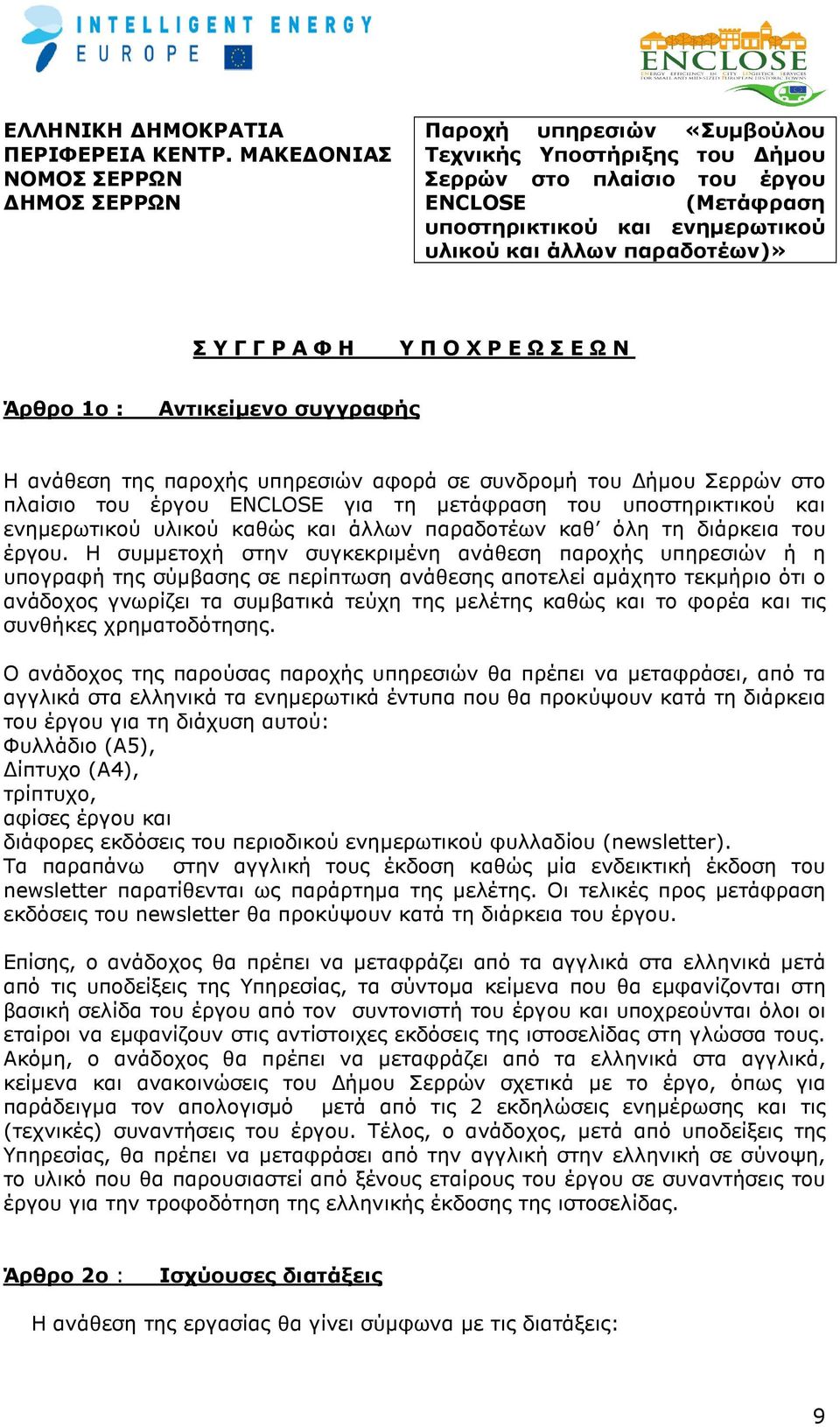 Η συµµετοχή στην συγκεκριµένη ανάθεση παροχής υπηρεσιών ή η υπογραφή της σύµβασης σε περίπτωση ανάθεσης αποτελεί αµάχητο τεκµήριο ότι ο ανάδοχος γνωρίζει τα συµβατικά τεύχη της µελέτης καθώς και το