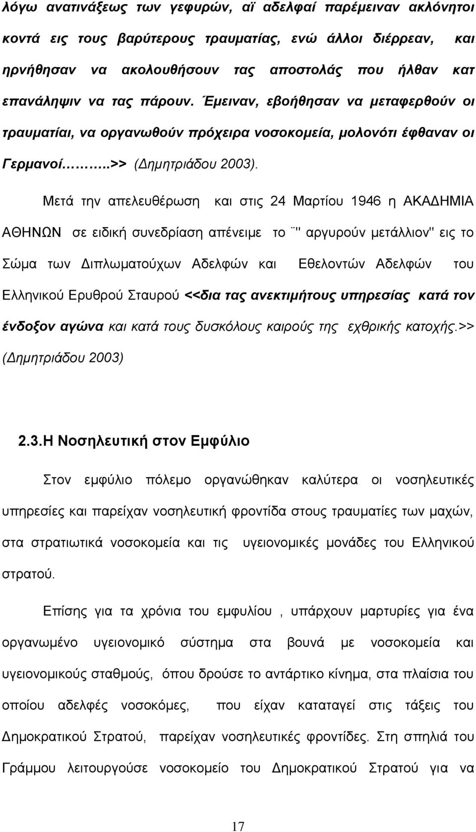 Μετά την απελευθέρωση και στις 24 Μαρτίου 1946 η ΑΚΑΔΗΜΙΑ ΑΘΗΝΩΝ σε ειδική συνεδρίαση απένειμε το " αργυρούν μετάλλιον" εις το Σώμα των Διπλωματούχων Αδελφών και Εθελοντών Αδελφών του Ελληνικού