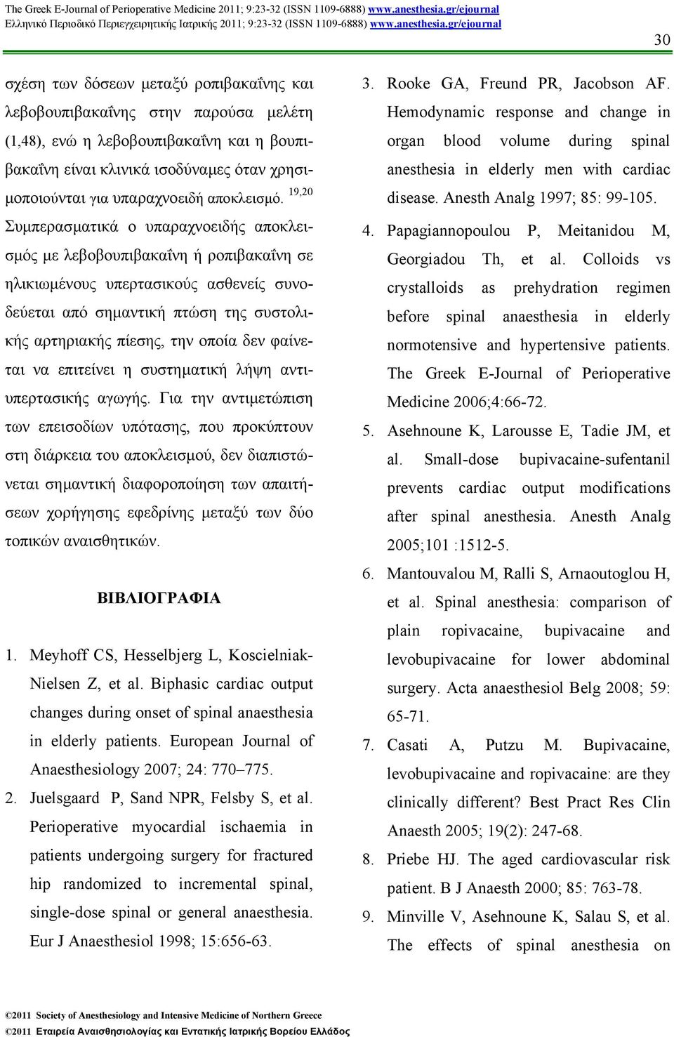 19,20 Συµπερασµατικά ο υπαραχνοειδής αποκλεισµός µε λεβοβουπιβακαΐνη ή ροπιβακαΐνη σε ηλικιωµένους υπερτασικούς ασθενείς συνοδεύεται από σηµαντική πτώση της συστολικής αρτηριακής πίεσης, την οποία