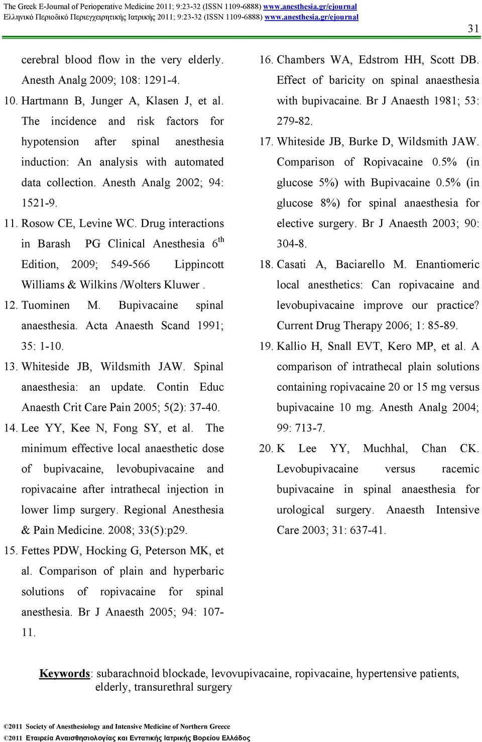 Drug interactions in Barash PG Clinical Anesthesia 6 th Edition, 2009; 549-566 Lippincott Williams & Wilkins /Wolters Kluwer. 12. Τuominen M. Bupivacaine spinal anaesthesia.