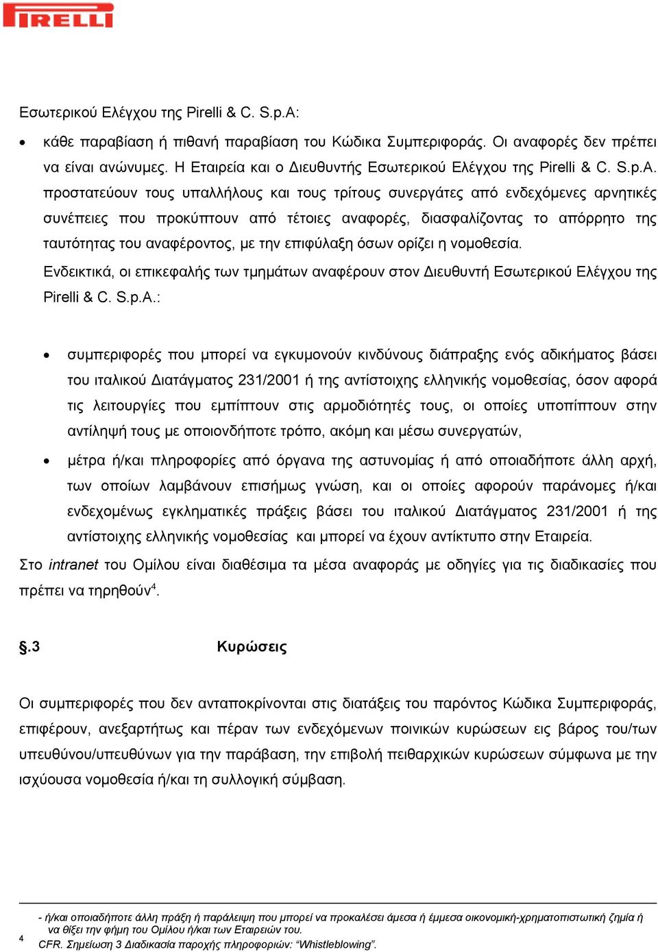 προστατεύουν τους υπαλλήλους και τους τρίτους συνεργάτες από ενδεχόμενες αρνητικές συνέπειες που προκύπτουν από τέτοιες αναφορές, διασφαλίζοντας το απόρρητο της ταυτότητας του αναφέροντος, με την