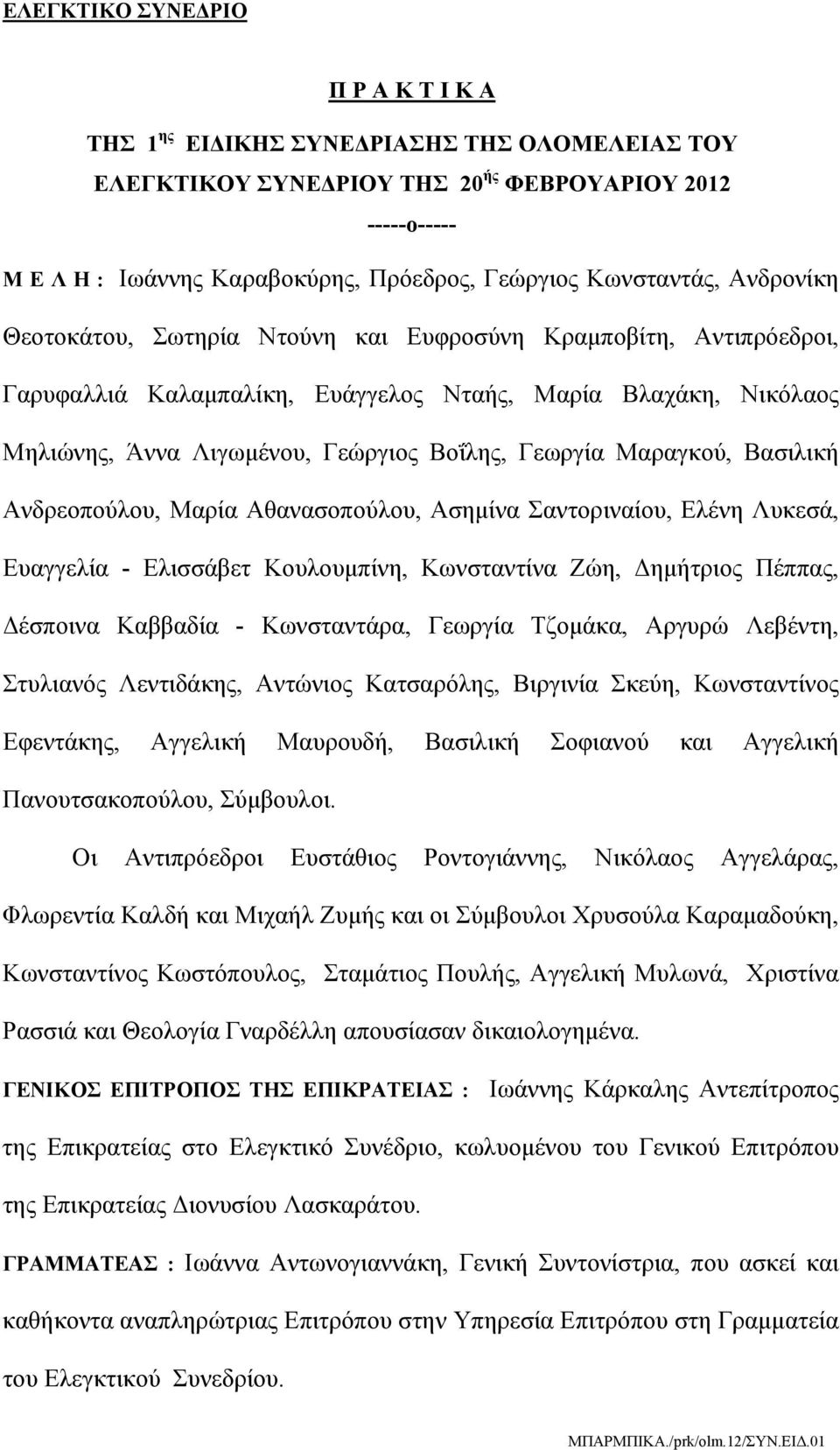 Γεωργία Μαραγκού, Βασιλική Ανδρεοπούλου, Μαρία Αθανασοπούλου, Ασημίνα Σαντοριναίου, Ελένη Λυκεσά, Ευαγγελία - Ελισσάβετ Koυλουμπίνη, Κωνσταντίνα Ζώη, Δημήτριος Πέππας, Δέσποινα Καββαδία -