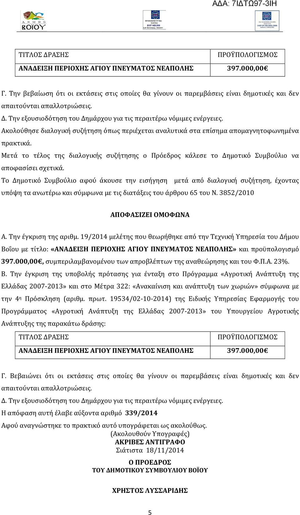 Ακολούθησε διαλογική συζήτηση όπως περιέχεται αναλυτικά στα επίσημα απομαγνητοφωνημένα πρακτικά. Μετά το τέλος της διαλογικής συζήτησης ο Πρόεδρος κάλεσε το Δημοτικό Συμβούλιο να αποφασίσει σχετικά.