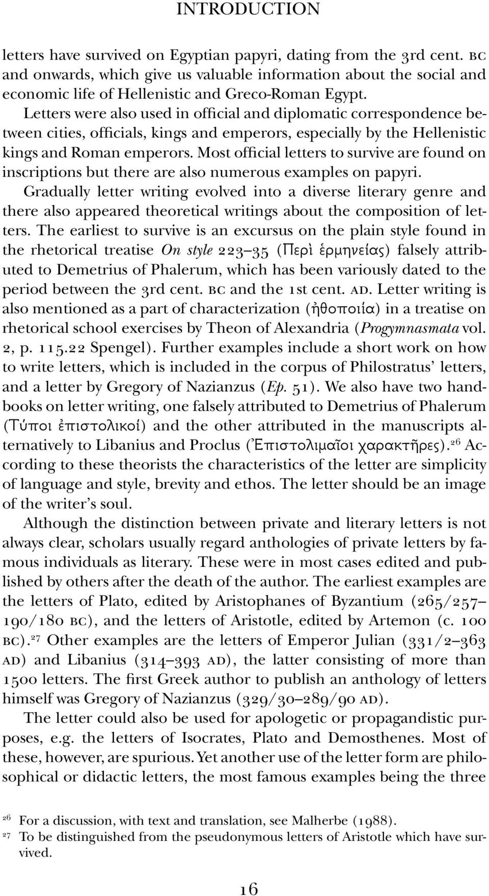 letters were also used in official and diplomatic correspondence between cities, officials, kings and emperors, especially by the hellenistic kings and roman emperors.