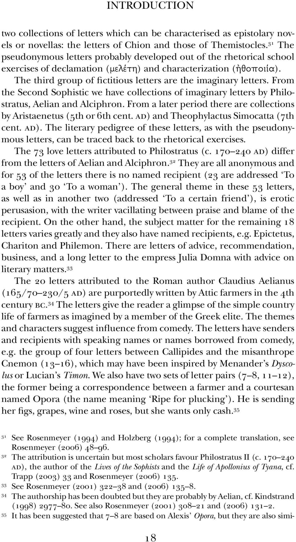 the third group of fictitious letters are the imaginary letters. from the second sophistic we have collections of imaginary letters by philostratus, Aelian and Alciphron.