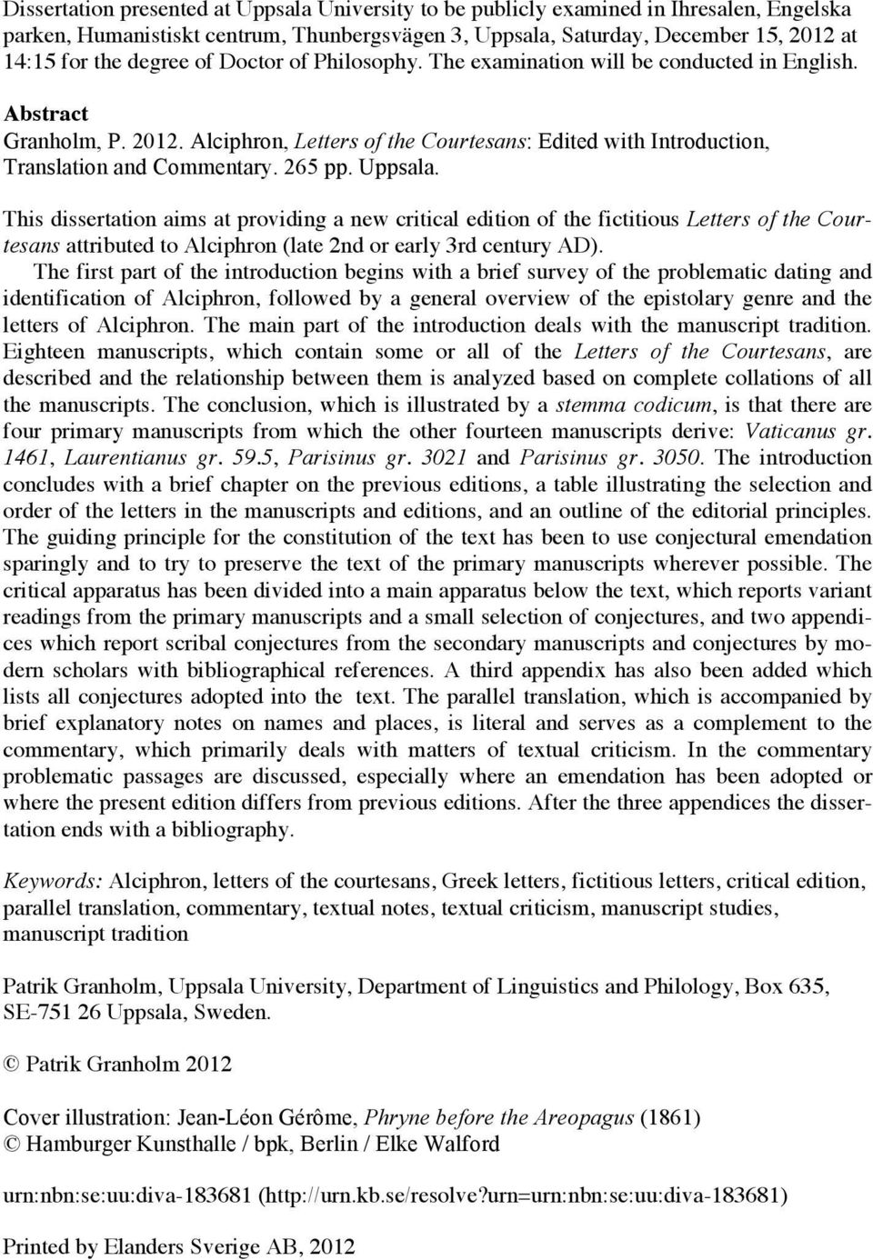 265 pp. Uppsala. This dissertation aims at providing a new critical edition of the fictitious Letters of the Courtesans attributed to Alciphron (late 2nd or early 3rd century AD).