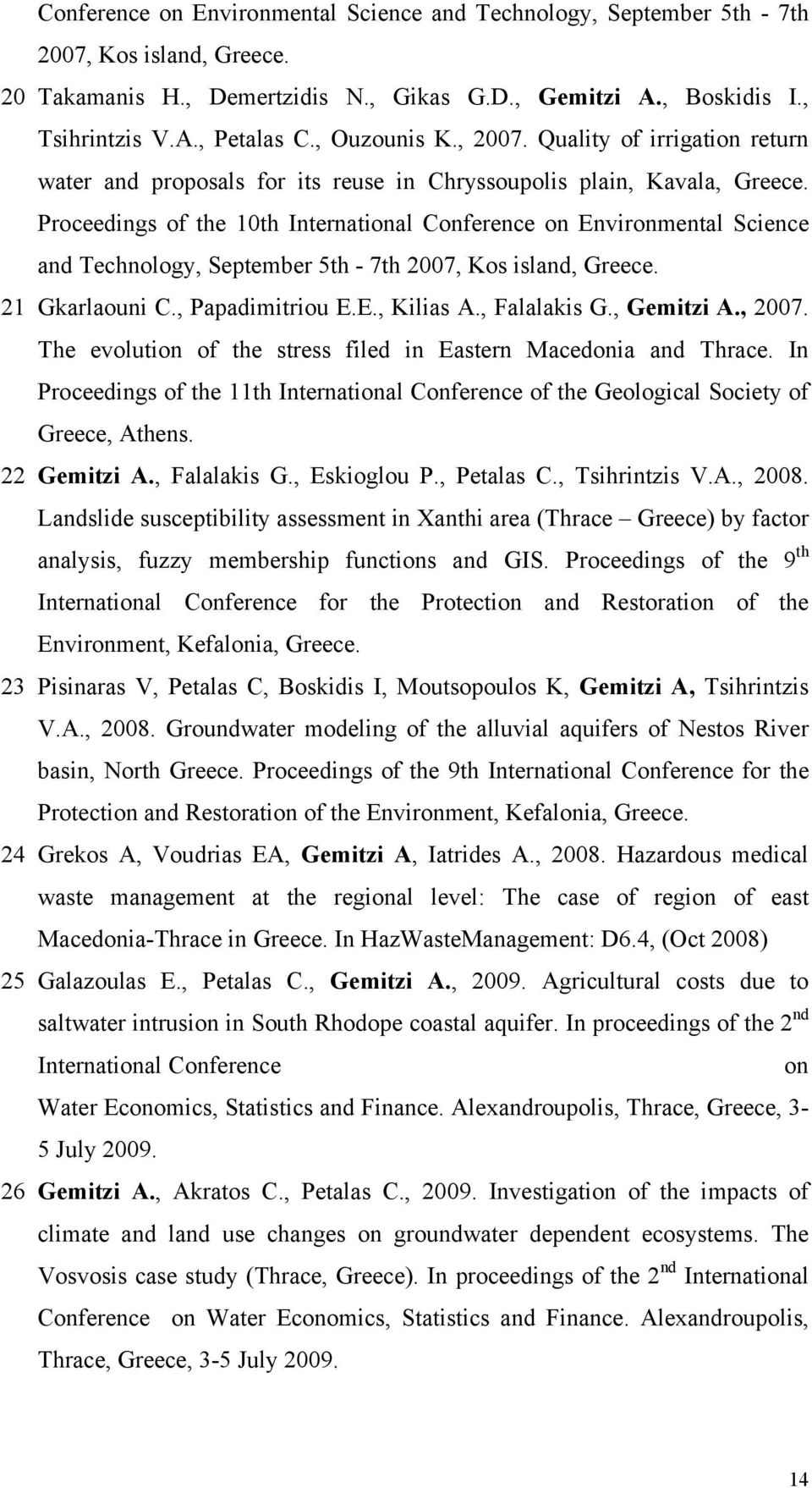 Proceedings of the 10th International Conference on Environmental Science and Technology, September 5th - 7th 2007, Kos island, Greece. 21 Gkarlaouni C., Papadimitriou E.E., Kilias A., Falalakis G.