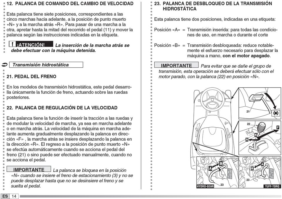 La inserción de la marcha atrás se debe efectuar con la máquina detenida. Transmisión hidrostática 21. PEDAL DEL FRENO 23.