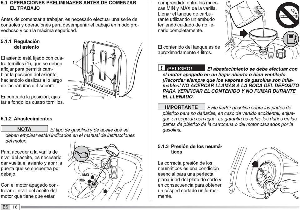 1 Regulación del asiento El asiento está fijado con cuatro tornillos (1), que se deben aflojar para permitir cambiar la posición del asiento, haciéndolo deslizar a lo largo de las ranuras del soporte.