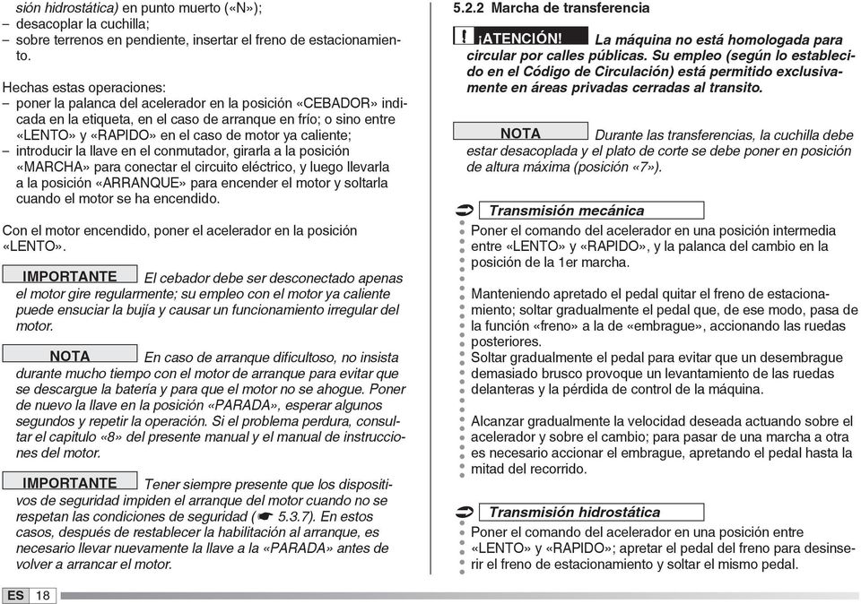 caliente; introducir la llave en el conmutador, girarla a la posición «MARCHA» para conectar el circuito eléctrico, y luego llevarla a la posición «ARRANQUE» para encender el motor y soltarla cuando