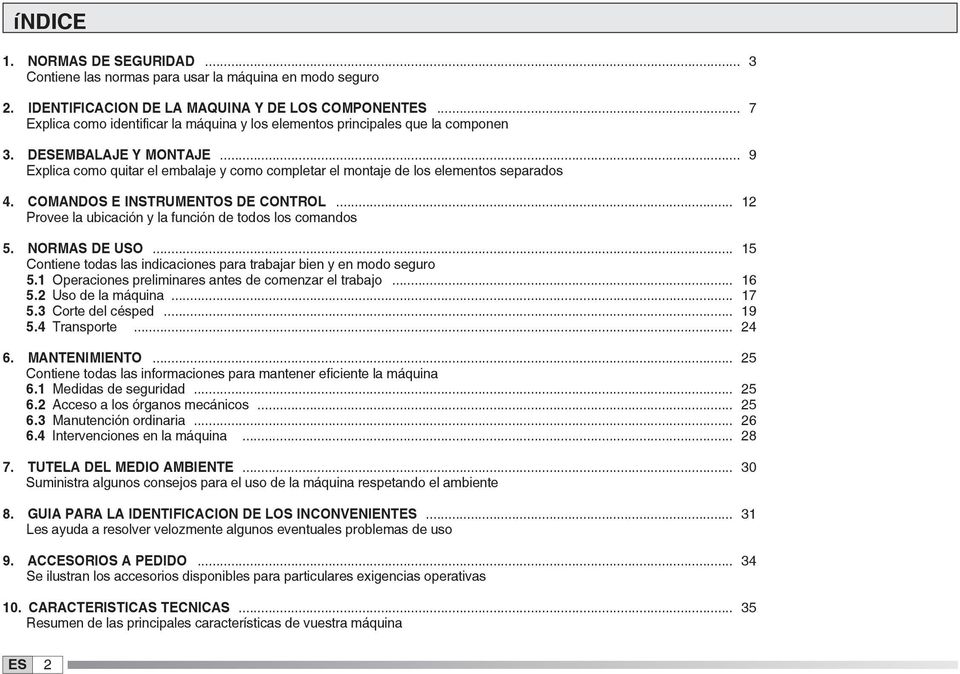 .. 9 Explica como quitar el embalaje y como completar el montaje de los elementos separados 4. COMANDOS E INSTRUMENTOS DE CONTROL... 12 Provee la ubicación y la función de todos los comandos 5.