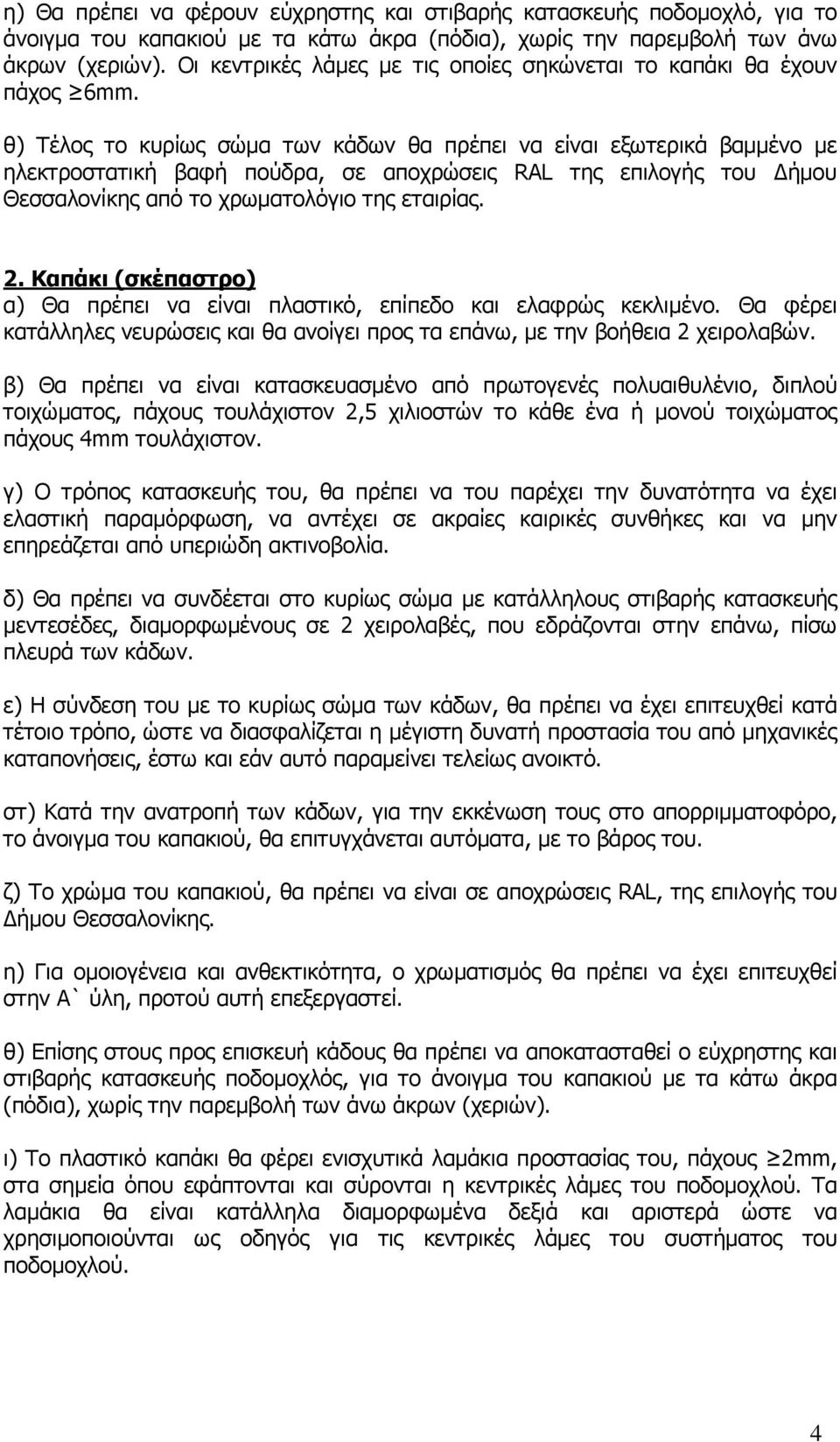 θ) Τέλος το κυρίως σώµα των κάδων θα πρέπει να είναι εξωτερικά βαµµένο µε ηλεκτροστατική βαφή πούδρα, σε αποχρώσεις RAL της επιλογής του ήµου Θεσσαλονίκης από το χρωµατολόγιο της εταιρίας. 2.