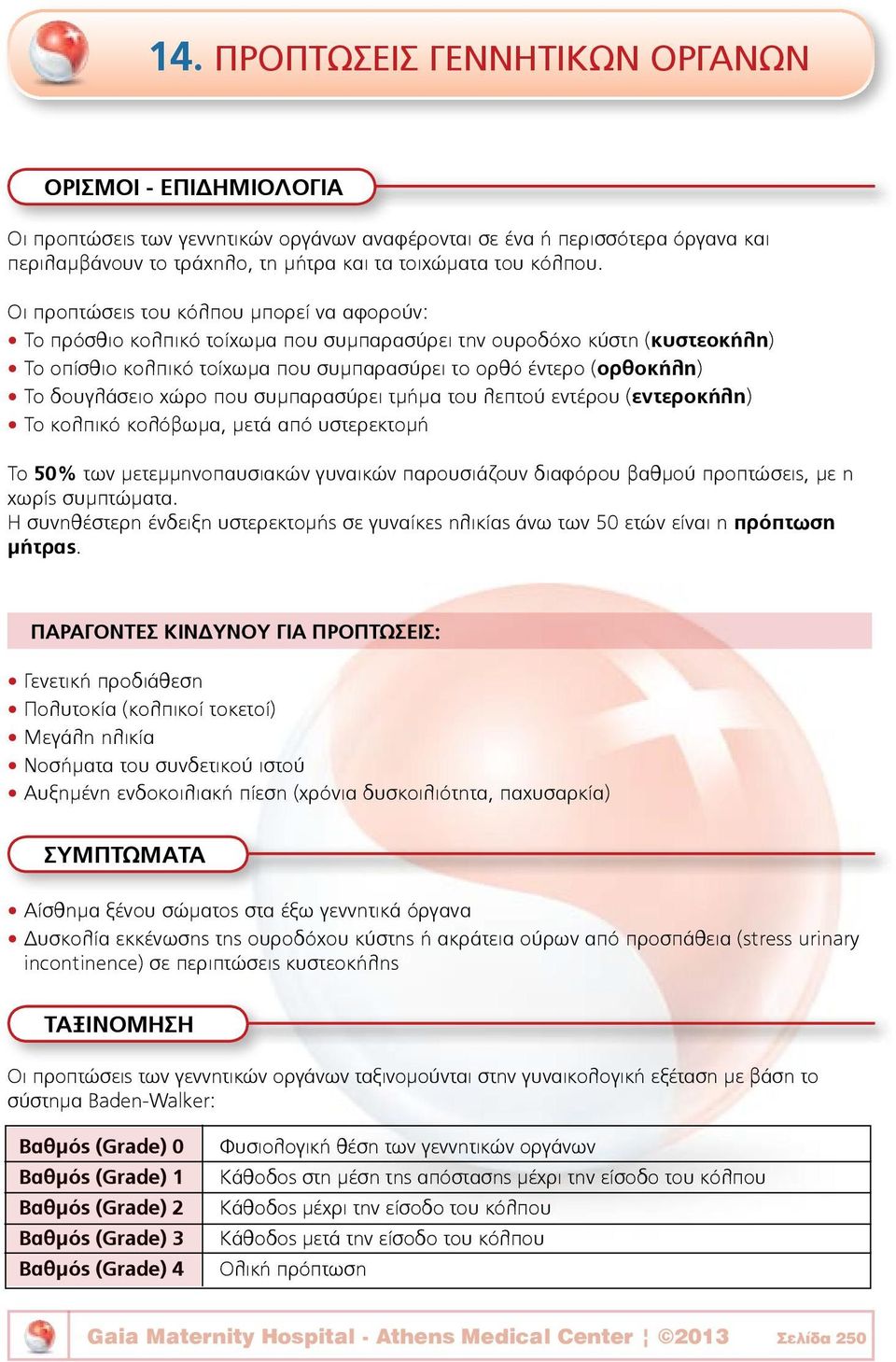 δουγλάσειο χώρο που συμπαρασύρει τμήμα του λεπτού εντέρου (εντεροκήλη) Το κολπικό κολόβωμα, μετά από υστερεκτομή Το 50% των μετεμμηνοπαυσιακών γυναικών παρουσιάζουν διαφόρου βαθμού προπτώσεις, με η