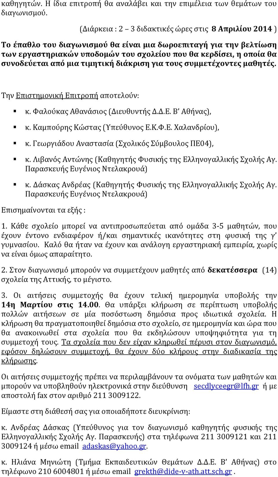 συνοδεύεται από μια τιμητική διάκριση για τους συμμετέχοντες μαθητές. Την Επιστημονική Επιτροπή αποτελούν: κ. Φαλούκας Αθανάσιος (Διευθυντής Δ.Δ.Ε. Β Αθήνας), κ. Καμπούρης Κώστας (Υπεύθυνος Ε.Κ.Φ.Ε. Χαλανδρίου), κ.