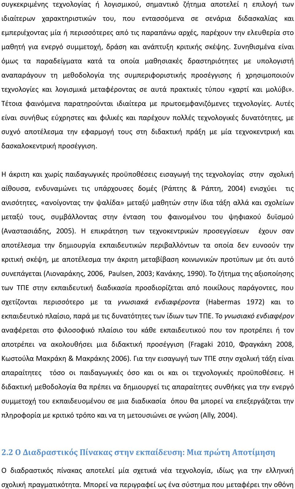 Συνηθισμένα είναι όμως τα παραδείγματα κατά τα οποία μαθησιακές δραστηριότητες με υπολογιστή αναπαράγουν τη μεθοδολογία της συμπεριφοριστικής προσέγγισης ή χρησιμοποιούν τεχνολογίες και λογισμικά