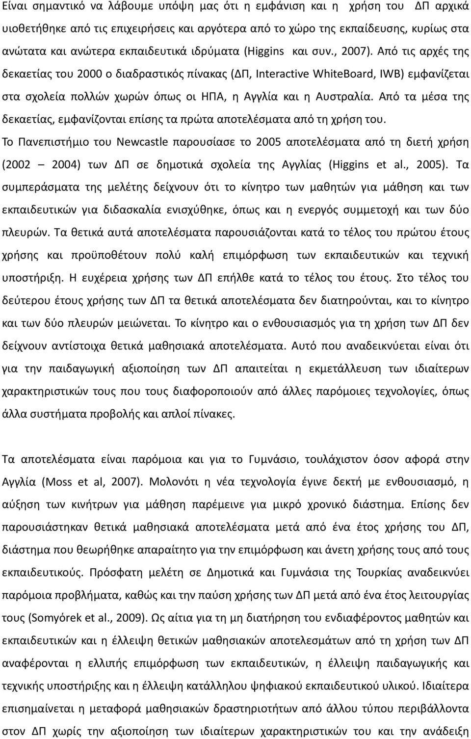 Από τις αρχές της δεκαετίας του 2000 ο διαδραστικός πίνακας (ΔΠ, Interactive WhiteBoard, IWB) εμφανίζεται στα σχολεία πολλών χωρών όπως οι ΗΠΑ, η Αγγλία και η Αυστραλία.