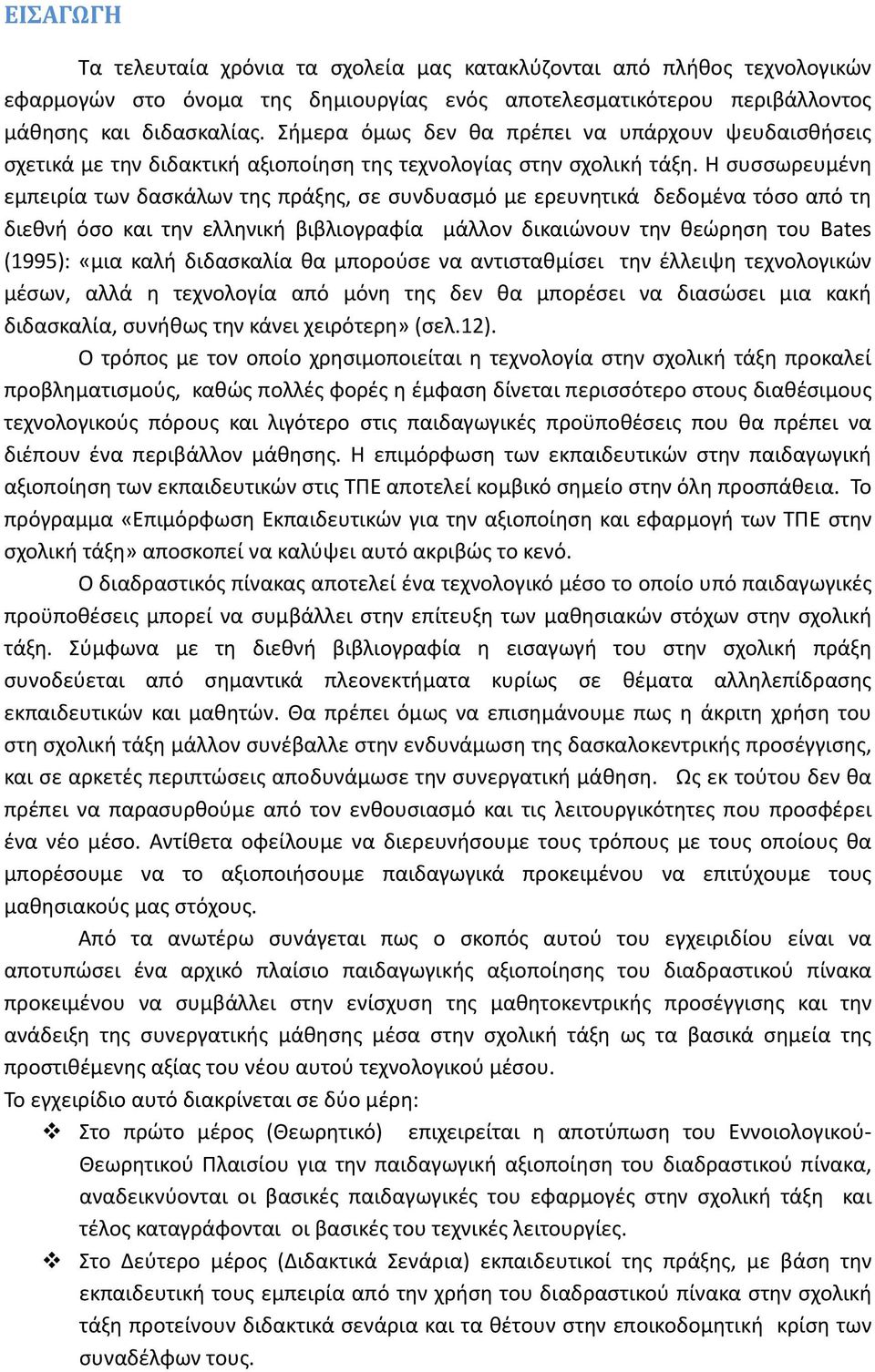 Η συσσωρευμένη εμπειρία των δασκάλων της πράξης, σε συνδυασμό με ερευνητικά δεδομένα τόσο από τη διεθνή όσο και την ελληνική βιβλιογραφία μάλλον δικαιώνουν την θεώρηση του Bates (1995): «μια καλή