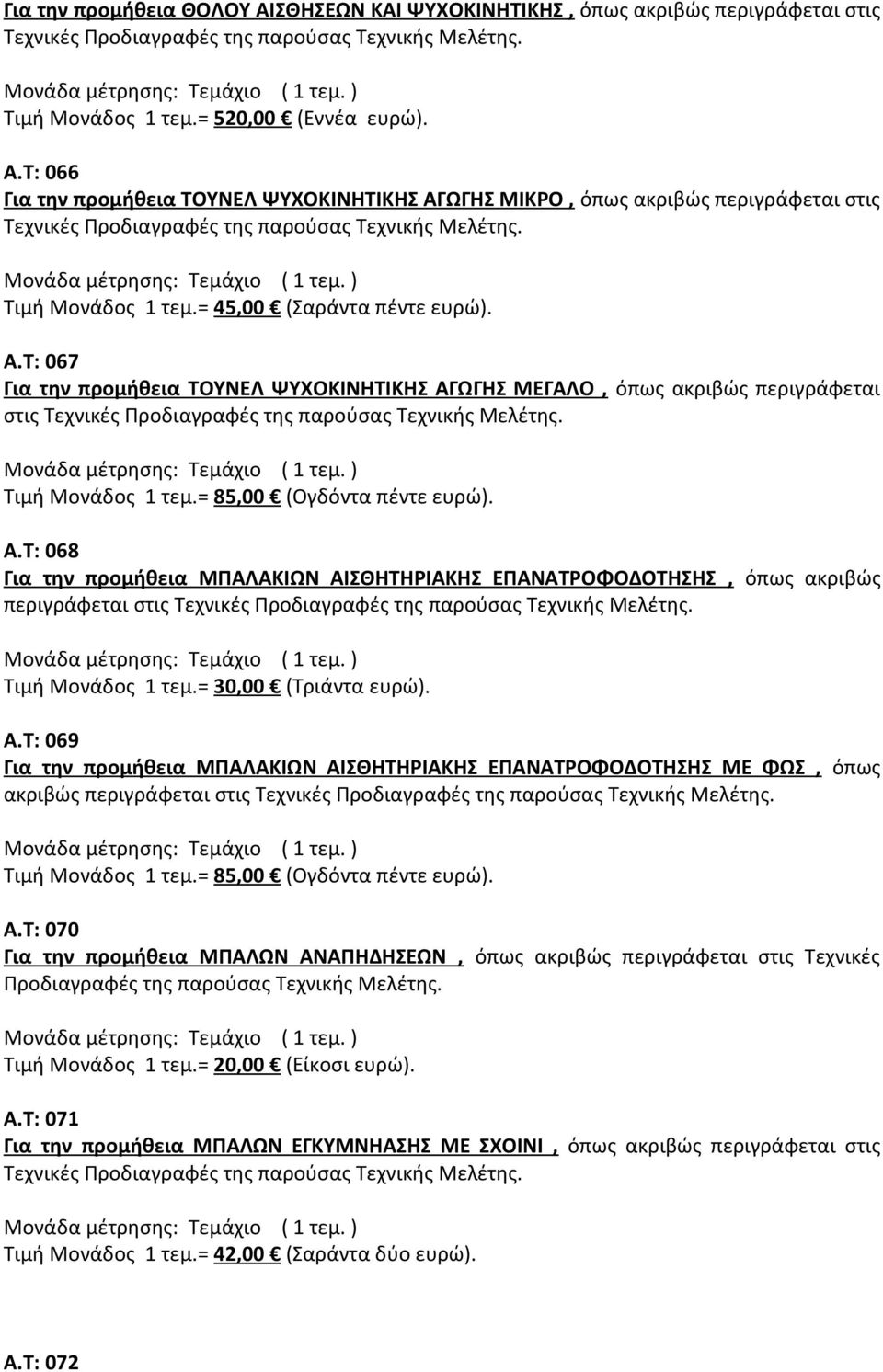 = 30,00 (Τριάντα ευρώ). Α.Τ: 069 Για την προμήθεια ΜΠΑΛΑΚΙΩΝ ΑΙΣΘΗΤΗΡΙΑΚΗΣ ΕΠΑΝΑΤΡΟΦΟΔΟΤΗΣΗΣ ΜΕ ΦΩΣ, όπως ακριβώς περιγράφεται στις Τεχνικές Τιμή Μονάδος 1 τεμ.= 85,00 (Ογδόντα πέντε ευρώ). Α.Τ: 070 Για την προμήθεια ΜΠΑΛΩΝ ΑΝΑΠΗΔΗΣΕΩΝ, όπως ακριβώς περιγράφεται στις Τεχνικές Τιμή Μονάδος 1 τεμ.