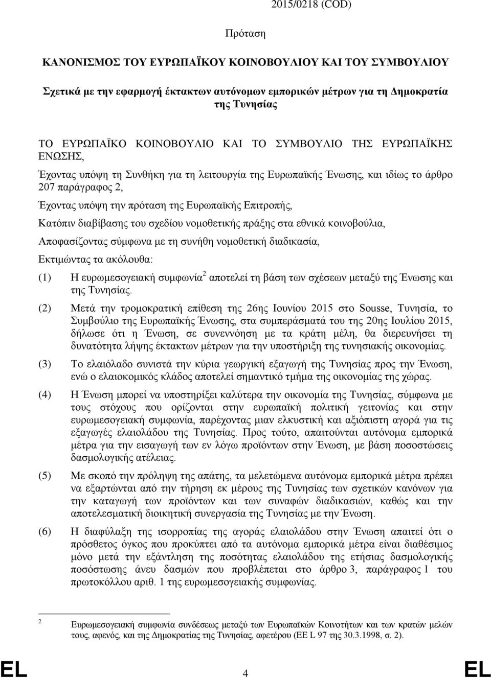 Κατόπιν διαβίβασης του σχεδίου νομοθετικής πράξης στα εθνικά κοινοβούλια, Αποφασίζοντας σύμφωνα με τη συνήθη νομοθετική διαδικασία, Εκτιμώντας τα ακόλουθα: (1) Η ευρωμεσογειακή συμφωνία 2 αποτελεί τη