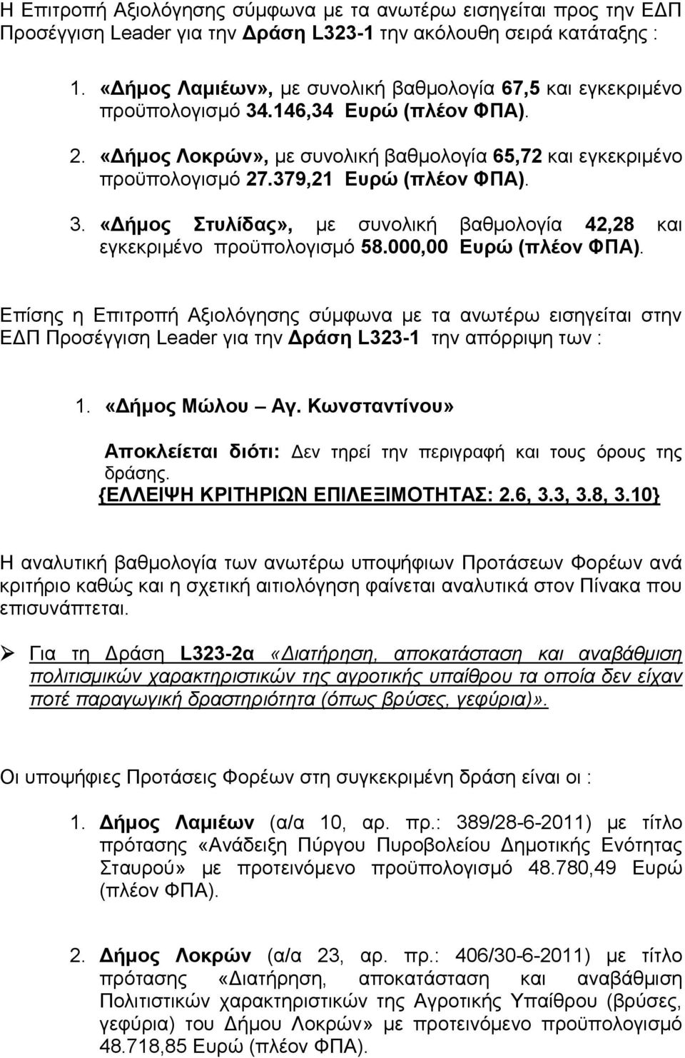 000,00 Ευρώ (πλέον ΦΠΑ). Επίσης η Επιτροπή Αξιολόγησης σύμφωνα με τα ανωτέρω εισηγείται στην ΕΔΠ Προσέγγιση Leader για την Δράση L323-1 την απόρριψη των : 1. «Μώλου Αγ.