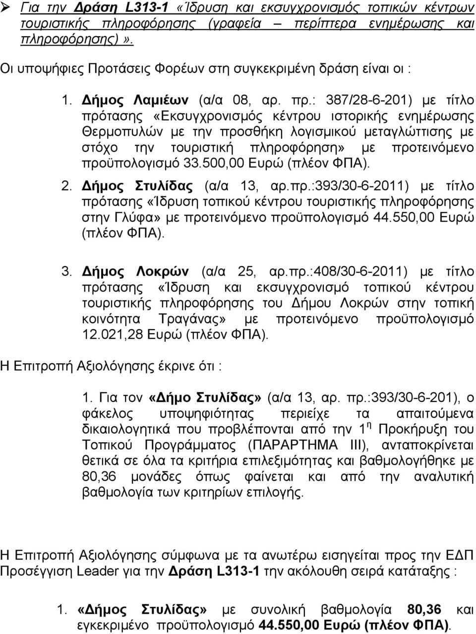 : 387/28-6-201) με τίτλο πρότασης «Εκσυγχρονισμός κέντρου ιστορικής ενημέρωσης Θερμοπυλών με την προσθήκη λογισμικού μεταγλώττισης με στόχο την τουριστική πληροφόρηση» με προτεινόμενο προϋπολογισμό