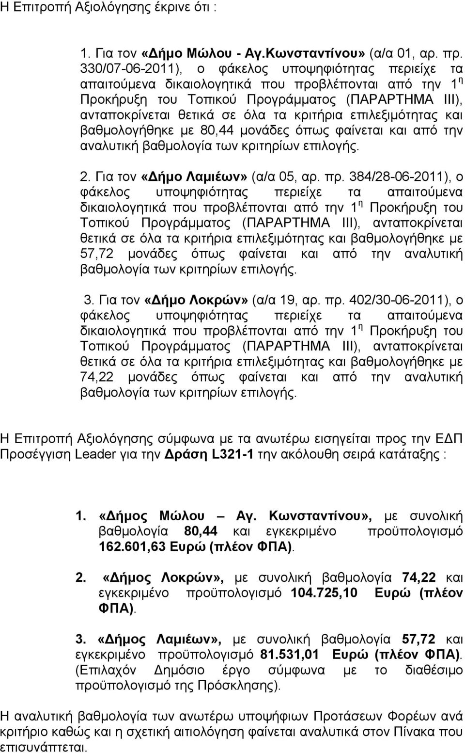 κριτήρια επιλεξιμότητας και βαθμολογήθηκε με 80,44 μονάδες όπως φαίνεται και από την αναλυτική βαθμολογία των κριτηρίων επιλογής. 2. Για τον «Δήμο Λαμιέων» (α/α 05, αρ. πρ.