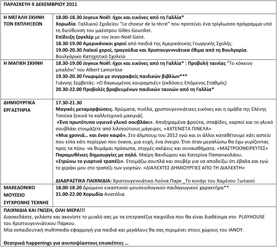 00 Αμερικάνικοι χοροί από παιδιά της Αμερικάνικης Γεωργικής Σχολής. 19.00-20.30 Λαϊκοί χοροί, τραγούδια και Χριστουγεννιάτικα έθιμα από τη Βουλγαρία. Βουλγάρικο Κατηχητικό Σχολείο 18.30-19.