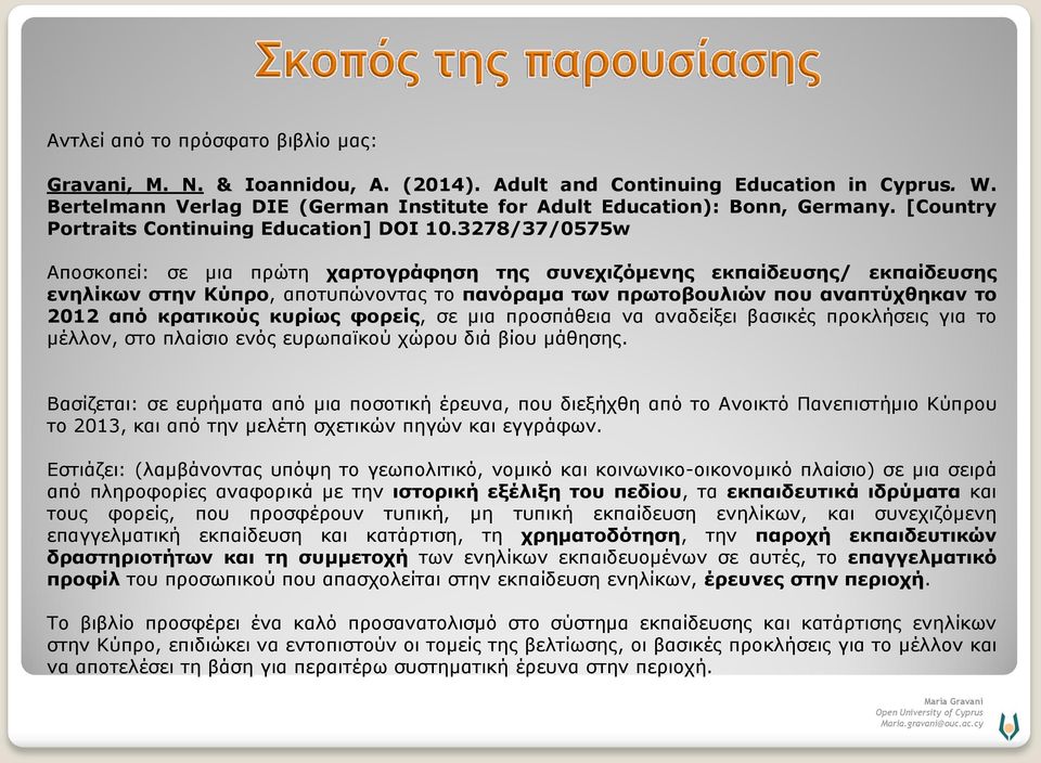 3278/37/0575w Αποσκοπεί: σε μια πρώτη χαρτογράφηση της συνεχιζόμενης εκπαίδευσης/ εκπαίδευσης ενηλίκων στην Κύπρο, αποτυπώνοντας το πανόραμα των πρωτοβουλιών που αναπτύχθηκαν το 2012 από κρατικούς