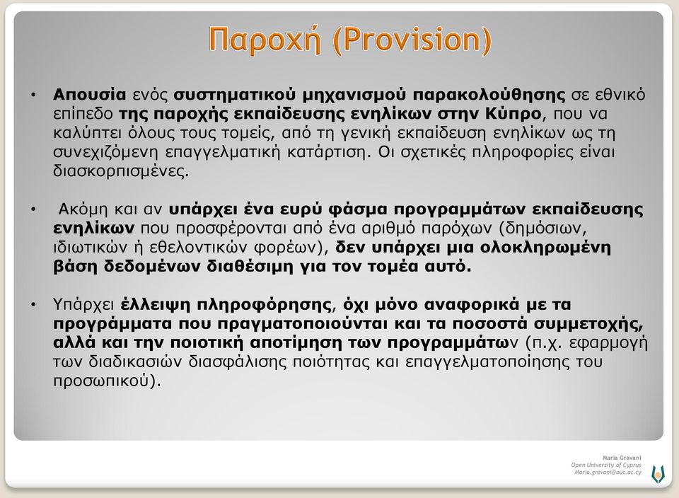 Ακόμη και αν υπάρχει ένα ευρύ φάσμα προγραμμάτων εκπαίδευσης ενηλίκων που προσφέρονται από ένα αριθμό παρόχων (δημόσιων, ιδιωτικών ή εθελοντικών φορέων), δεν υπάρχει μια ολοκληρωμένη βάση