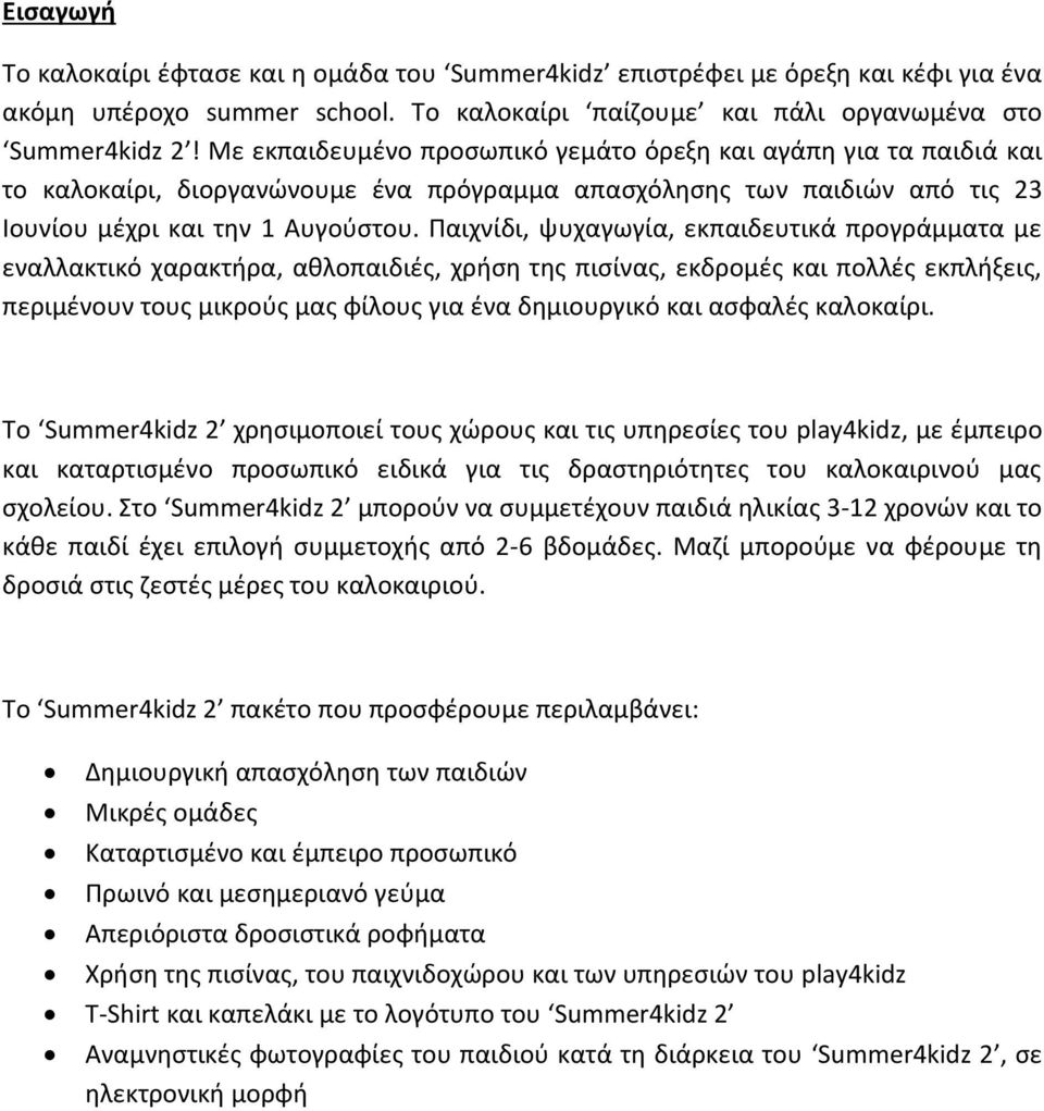 Παιχνίδι, ψυχαγωγία, εκπαιδευτικά προγράμματα με εναλλακτικό χαρακτήρα, αθλοπαιδιές, χρήση της πισίνας, εκδρομές και πολλές εκπλήξεις, περιμένουν τους μικρούς μας φίλους για ένα δημιουργικό και