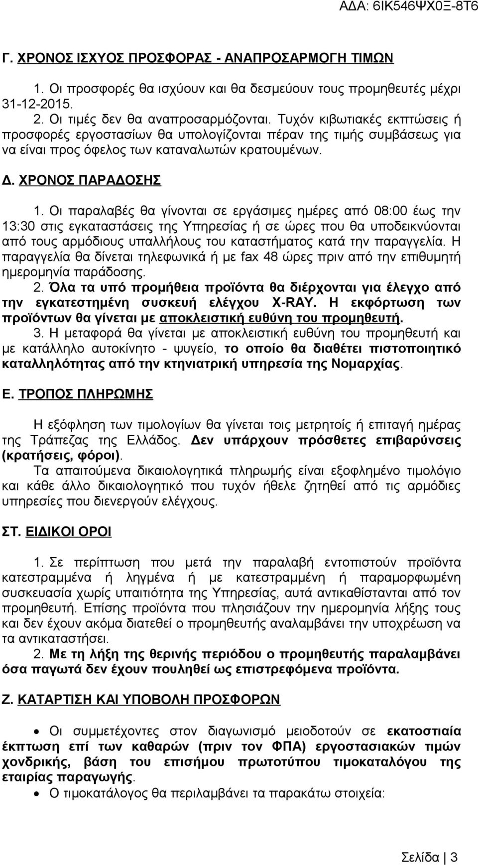 Οι παραλαβές θα γίνονται σε εργάσιμες ημέρες από 08:00 έως την 13:30 στις εγκαταστάσεις της Υπηρεσίας ή σε ώρες που θα υποδεικνύονται από τους αρμόδιους υπαλλήλους του καταστήματος κατά την