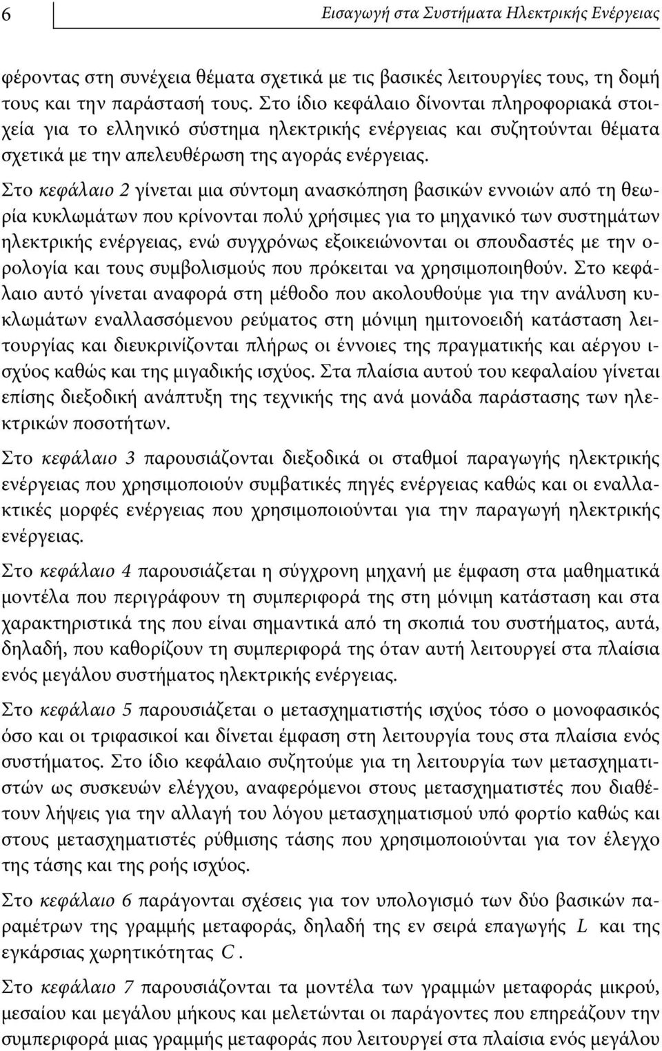 Στο κεφάλαιο 2 γίνεται μια σύντομη ανασκόπηση βασικών εννοιών από τη θεωρία κυκλωμάτων που κρίνονται πολύ χρήσιμες για το μηχανικό των συστημάτων ηλεκτρικής ενέργειας, ενώ συγχρόνως εξοικειώνονται οι