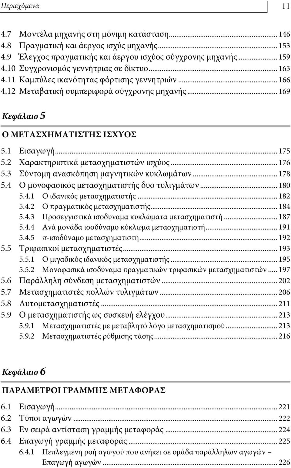 .. 175 5.2 Χαρακτηριστικά μετασχηματιστών ισχύος... 176 5.3 Σύντομη ανασκόπηση μαγνητικών κυκλωμάτων... 178 5.4 Ο μονοφασικός μετασχηματιστής δυο τυλιγμάτων... 180 5.4.1 Ο ιδανικός μετασχηματιστής.